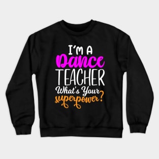 I'm A Dance Teacher What's Your Super Power Crewneck Sweatshirt